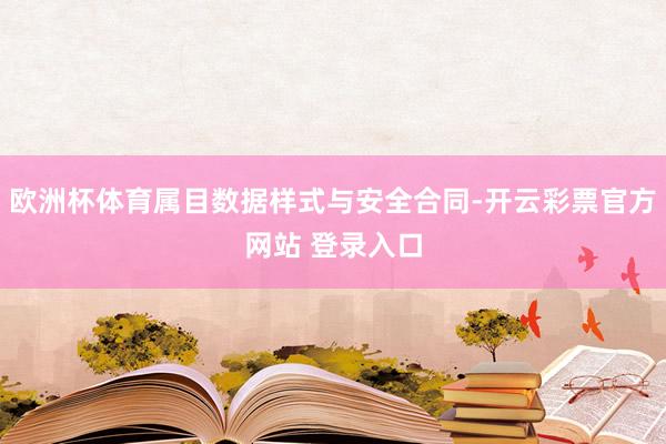 欧洲杯体育属目数据样式与安全合同-开云彩票官方网站 登录入口
