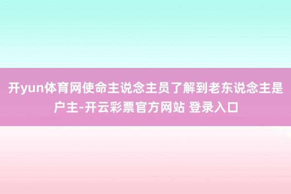 开yun体育网使命主说念主员了解到老东说念主是户主-开云彩票官方网站 登录入口
