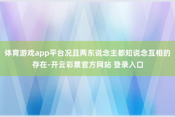 体育游戏app平台况且两东说念主都知说念互相的存在-开云彩票官方网站 登录入口