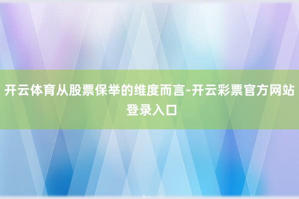 开云体育从股票保举的维度而言-开云彩票官方网站 登录入口
