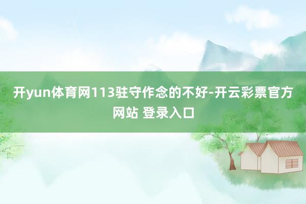 开yun体育网113驻守作念的不好-开云彩票官方网站 登录入口