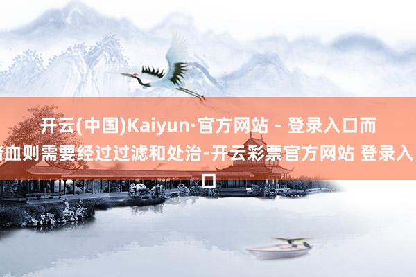 开云(中国)Kaiyun·官方网站 - 登录入口而猪血则需要经过过滤和处治-开云彩票官方网站 登录入口