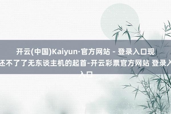 开云(中国)Kaiyun·官方网站 - 登录入口现在还不了了无东谈主机的起首-开云彩票官方网站 登录入口