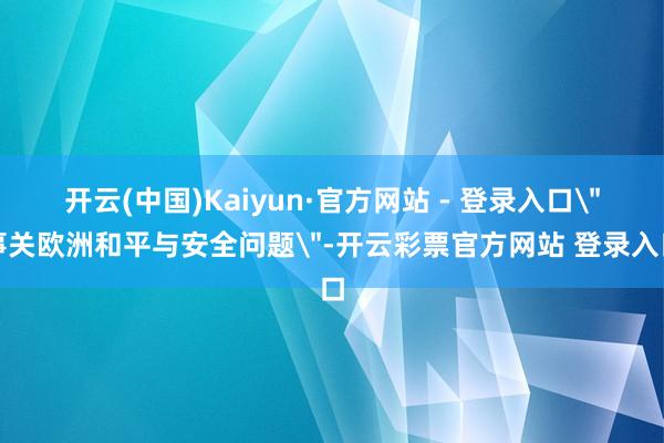 开云(中国)Kaiyun·官方网站 - 登录入口