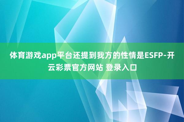 体育游戏app平台还提到我方的性情是ESFP-开云彩票官方网站 登录入口
