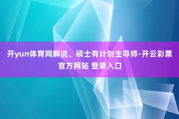 开yun体育网解说、硕士有计划生导师-开云彩票官方网站 登录入口